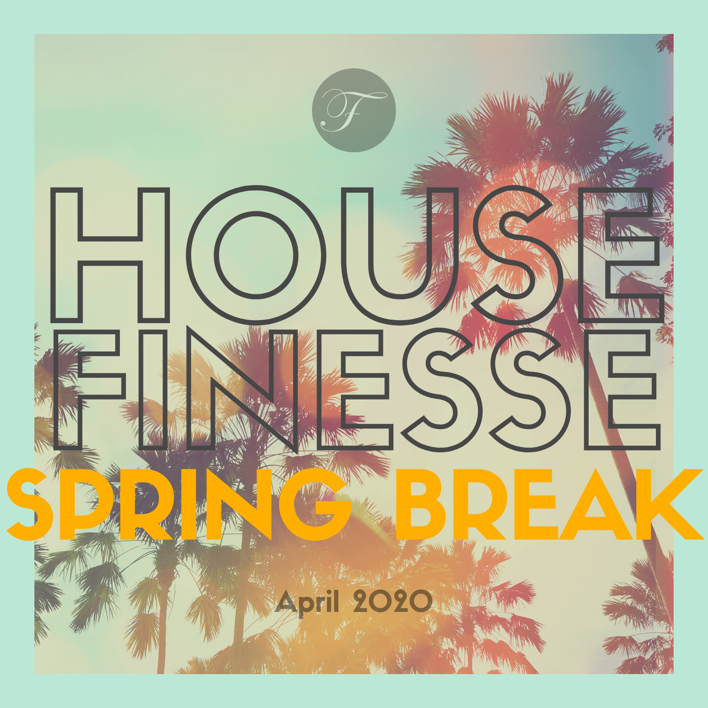 House Finesse 85 – Spring Break 2020